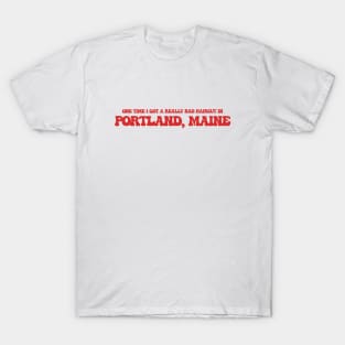 One time I got a really bad haircut in Portland, Maine T-Shirt